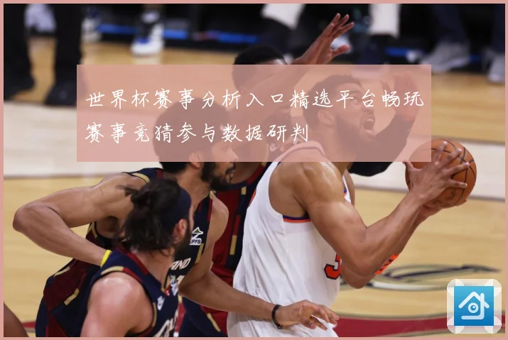 世界杯赛事分析入口精选平台畅玩赛事竞猜参与数据研判