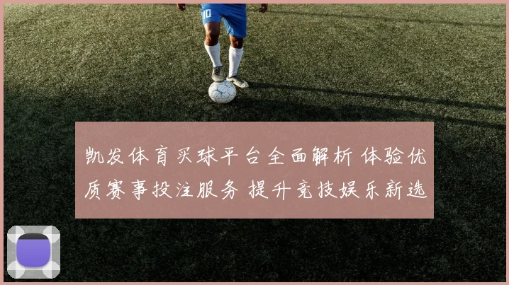 凯发体育买球平台全面解析 体验优质赛事投注服务 提升竞技娱乐新选择