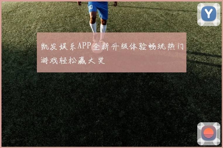 凯发娱乐APP全新升级体验畅玩热门游戏轻松赢大奖