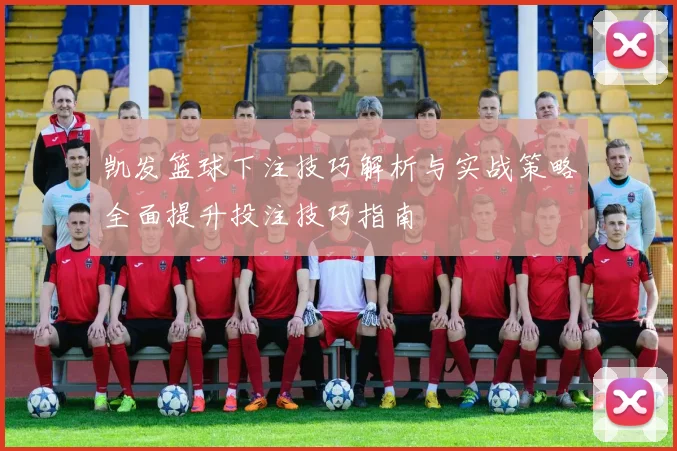 凯发篮球下注技巧解析与实战策略全面提升投注技巧指南