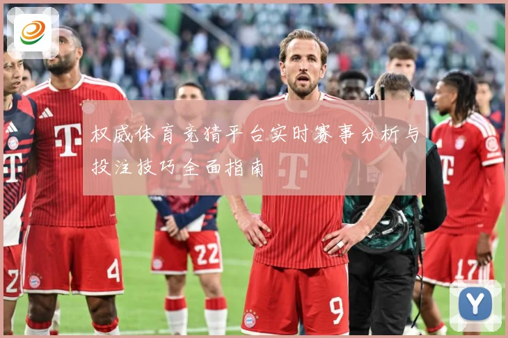 权威体育竞猜平台实时赛事分析与投注技巧全面指南