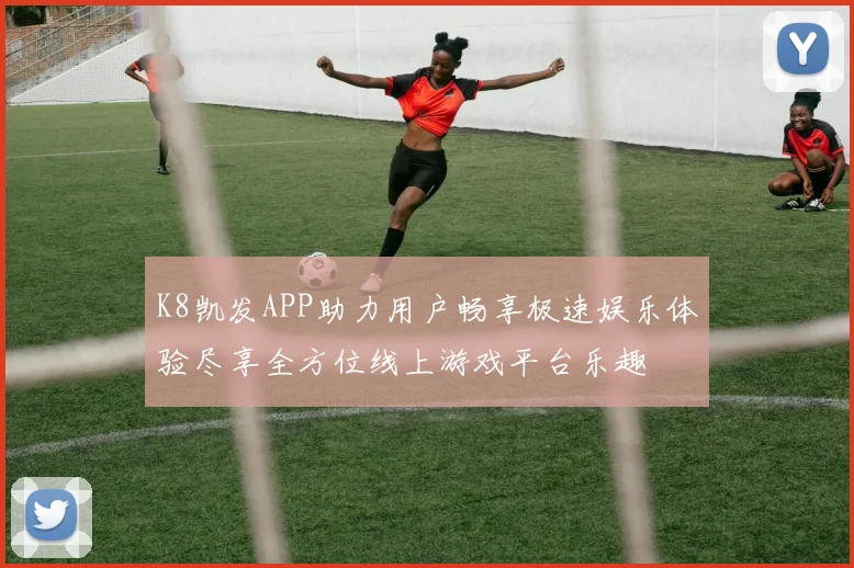 K8凯发APP助力用户畅享极速娱乐体验尽享全方位线上游戏平台乐趣