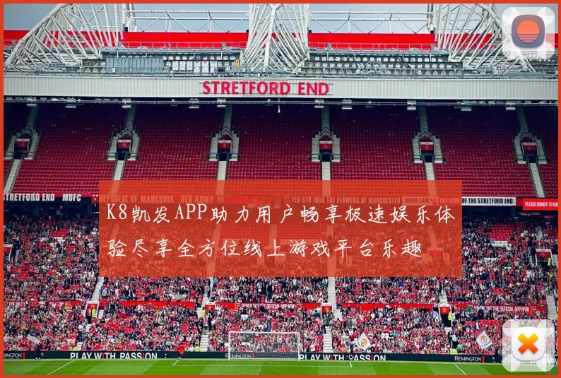 K8凯发APP助力用户畅享极速娱乐体验尽享全方位线上游戏平台乐趣