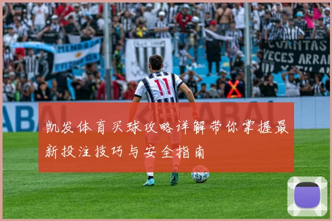 凯发体育买球攻略详解带你掌握最新投注技巧与安全指南