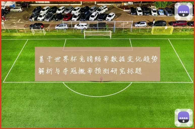 基于世界杯竞猜赔率数据变化趋势解析与夺冠概率预测研究标题