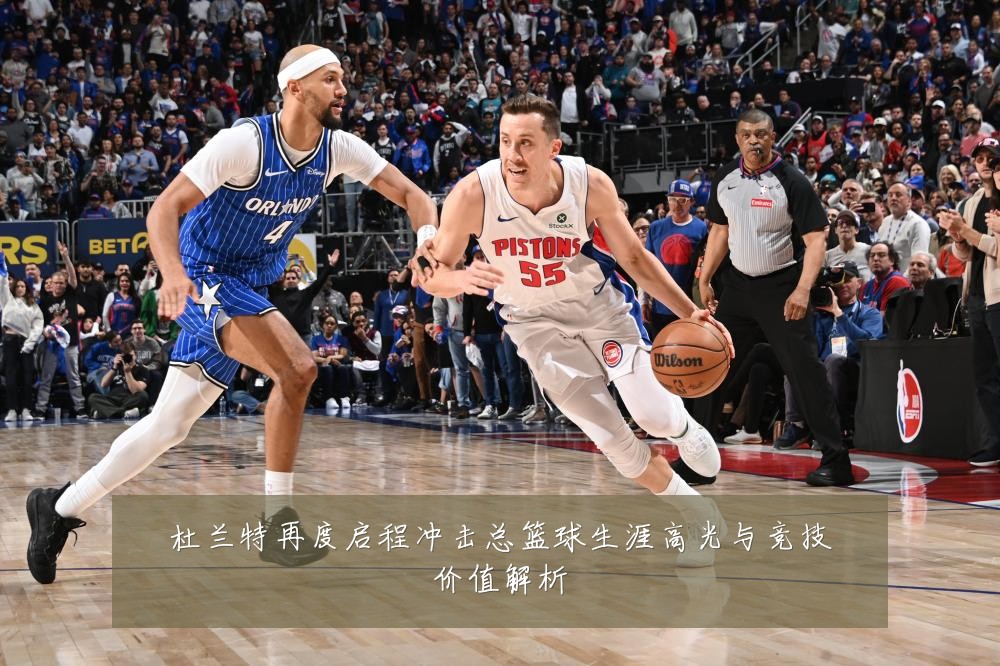 杜兰特再度启程冲击总篮球生涯高光与竞技价值解析