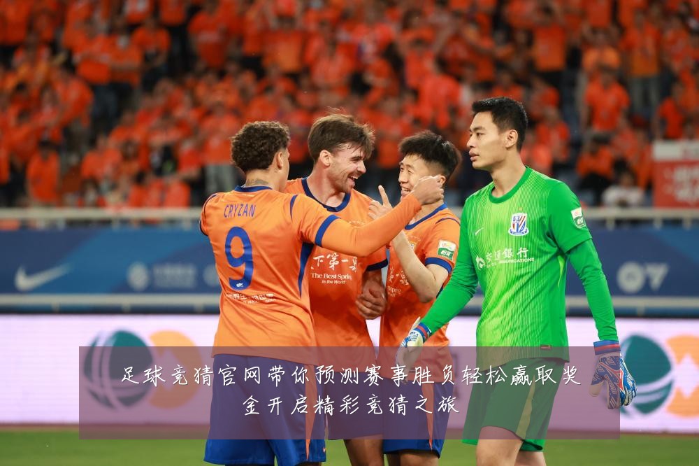 足球竞猜官网带你预测赛事胜负轻松赢取奖金开启精彩竞猜之旅
