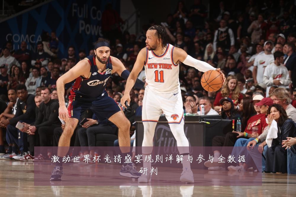 激动世界杯竞猜盛宴规则详解与参与全数据研判